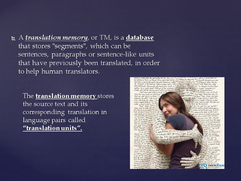 A translation memory, or TM, is a database that stores 
